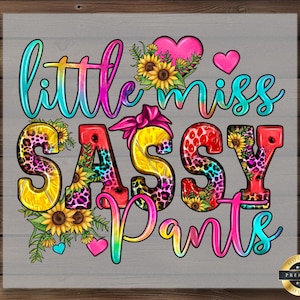 May include: A colorful graphic design with the text "little miss sassy pants" in a rainbow gradient. The design features a variety of floral elements, including sunflowers, hearts, and leopard print.