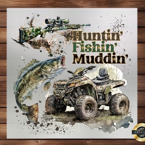 May include: A watercolor illustration of a hunting, fishing, and mudding theme. The image features a camouflage rifle, a largemouth bass, and a camouflage ATV. The text "Huntin' Fishin' Muddin'" is written in a bold, rustic font.