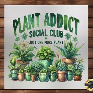 May include: A green and white illustration of potted plants with the text "PLANT ADDICT SOCIAL CLUB JUST ONE MORE PLANT".