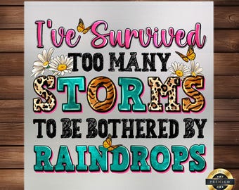 I've Survived Too Many Storms To Be Knocked Down - Motivational Quote DTF Transfer