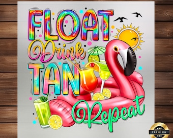 Float Drink Tan Repeat DTF Transfer - Summertime Fun Design, High-Quality, Easy Apply for Beach-Inspired Style