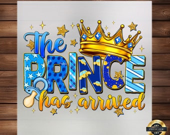 The Prince Has Arrived DTF Transfer: Royal Baby Boy Fabric Art
