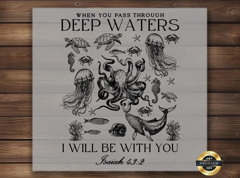 May include: A gray wooden sign featuring a detailed black and white illustration of various sea creatures, including an octopus, jellyfish, and whale. The text reads "WHEN YOU PASS THROUGH DEEP WATERS, I WILL BE WITH YOU, Isaiah 43:2."