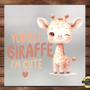May include: A cute cartoon giraffe with a wink in its eye and the text "You bet giraffe I'm cute" in pink and orange letters. A small pink heart is below the text.