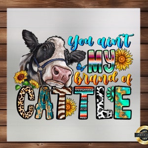 May include: A black and white cow with a colorful background that says "You ain't my brand of cattle".