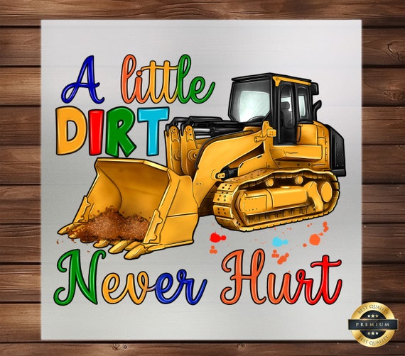 Bulldozer DTF Transfer: A Little Dirt Never Hurt, Construction Graphics