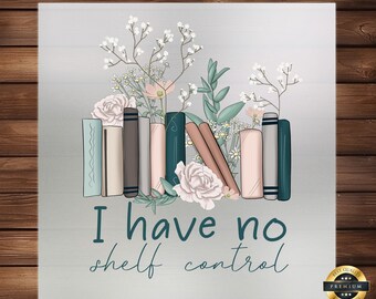 Könnte beinhalten: Ein hellgrauer Hintergrund mit einem Stapel bunter Bücher, weißen Blumen und grünen Blättern. Der Text "I have no shelf control" ist in dunkelblauen Buchstaben unter den Büchern geschrieben.