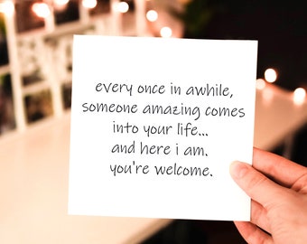 once in awhile, someone amazing comes in your life - here I am - you're welcome, funny & sarcastic greeting card love relationship