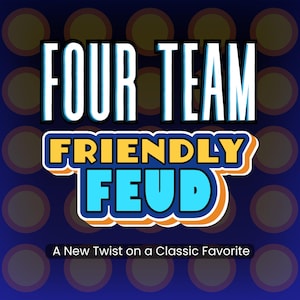 May include: A blue background with a pattern of yellow circles. The words "FOUR TEAM" are in white with a blue outline. Below, "FRIENDLY FEUD" is in yellow and blue. The text "A New Twist on a Classic Favourite" is at the bottom.