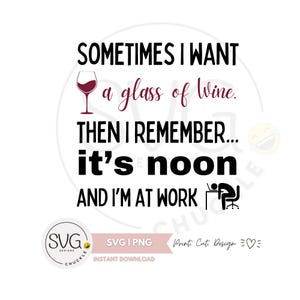 May include: A digital graphic design featuring the black text SOMETIMES I WANT a glass of Wine. THEN I REMEMBER... it's noon AND I'M AT WORK. The design includes a red wine glass icon and a black icon of a person slumped over a desk at a computer.