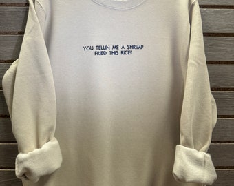 You tellin me shrimp fried this rice sweatshirt