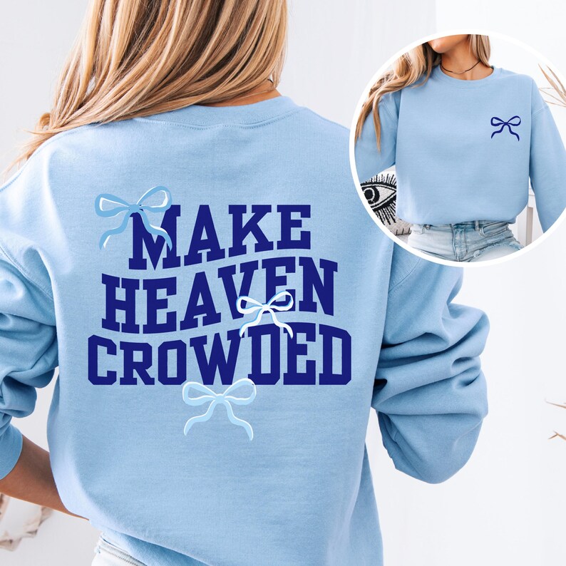 May include: Light blue sweatshirt with the text "MAKE HEAVEN CROWDED" in navy blue letters. There are three blue bows on the sweatshirt.