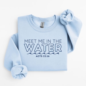 Meet Me In The Water Baptism Sweatshirt For Men And Women, Christian Adult Baptism Gift, Washed by the Water Baptism Sweatshirt
