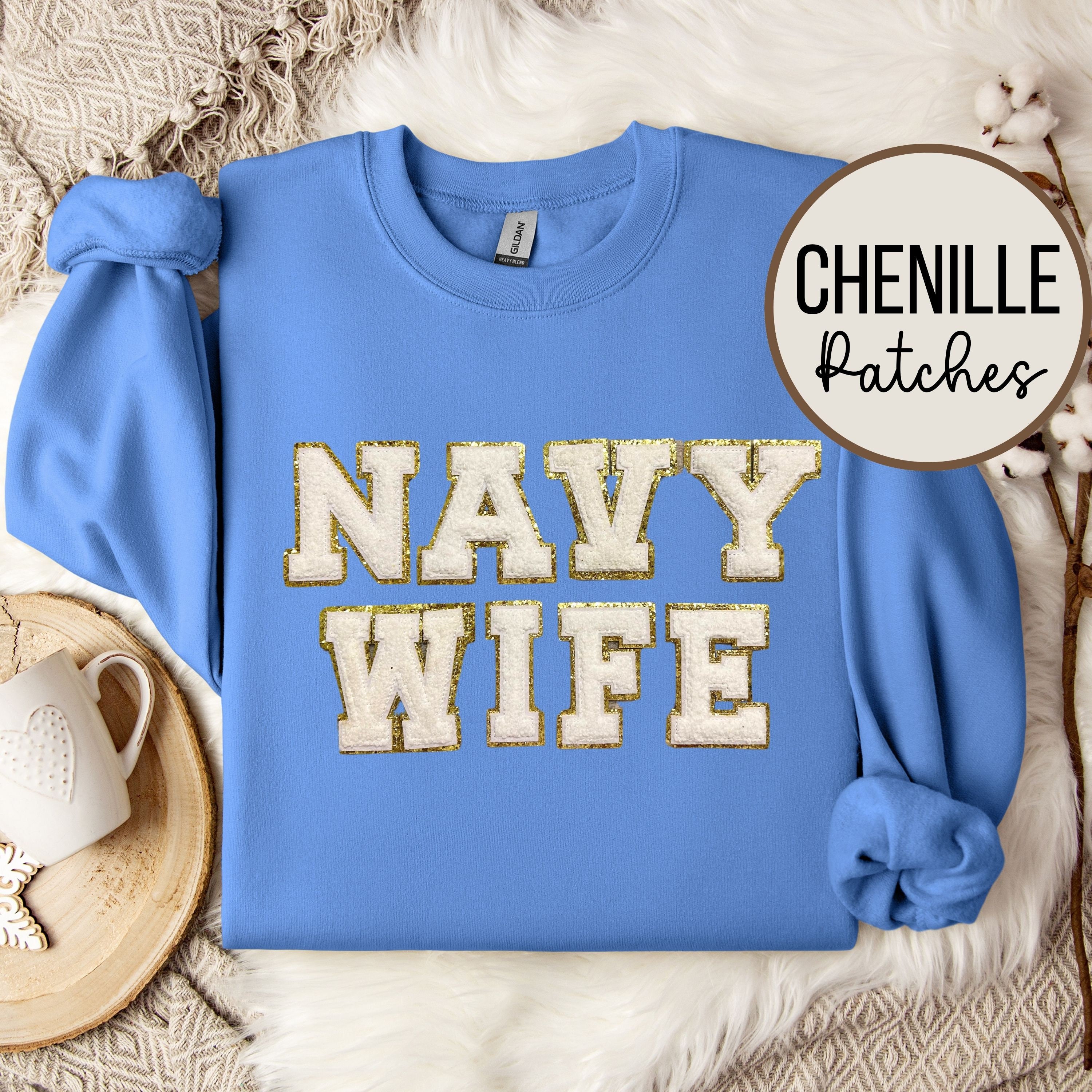 Chenille Patch Navy Wife Sweatshirt Military Wife shirt Military Spouse Sweatshirt Deployment Gift Proud Navy Wife Gift Military Life Shirt