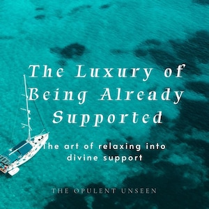 May include: An aerial view of a sailboat on turquoise water. The image includes the text "The Luxury of Being Already Supported" and "The art of relaxing into divine support" and "THE OPULENT UNSEEN".