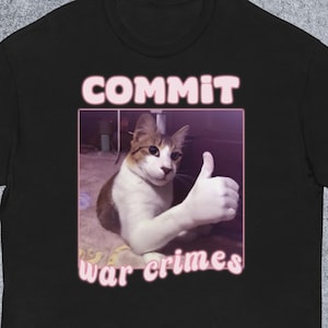 Commettre des crimes de guerre T-shirt drôle de chat meme cadeau pour homme et femme T-shirt avant-gardiste T-shirt inapproprié T-shirt idiot déséquilibré