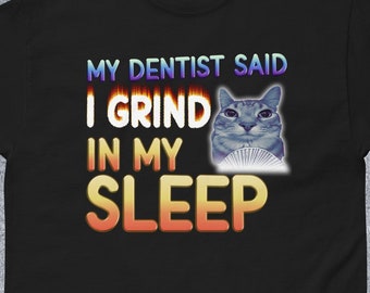 Grind in my Sleep Funny Cat Meme Tee Shirt Gift for Woman and Man, Funny Sayings T-shirt, Unhinged Clothes, Oddly Specific Silly Cats Shirt