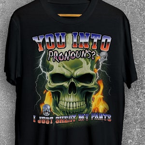 You into pronouns I just she it my pants Funny Dank Meme Tee Shirt, Brainrot Memes T-shirt, Stupid Gift, Cursed Shirts, Unhinged Clothes