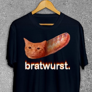 Bratwurst Funny Cat Meme Tee Shirt Gift for Woman and Man, Unhinged T-shirt, Brainrot Tshirt, Dank Memes Tees, Inappropriate Clothes, Gifts