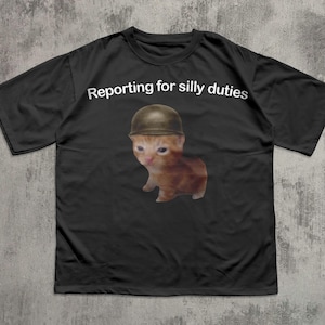 Reporting for Silly Duties Funny Cat Meme T-shirt, Ironic Cats Shirt, Sarcastic Kitten Tee, Silly Shirts, Weird Tees, Brainrot Shirt