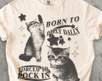 Born To Dilly Dally Forced To Lock On Funny Y2K Kitten T-shirt, Cat Meme Shirt, Silly Cats Tee, Comfort Colors, Ironic Tees, Cat Lover Gift