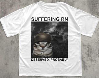 Suffering Rn Deserved Probably Funny Cat meme T-shirt, Silly Cats Shirt, Unhinged Clothes, Stupid Gifts, Ugly Shirts, Weird Tshirt, Meme Tee