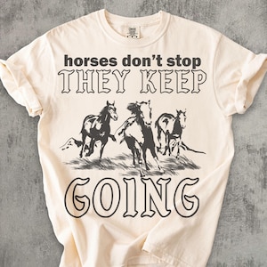 Horses Don't Stop They Keep Going Funny Meme T-shirt, Lyrics Parody Tee, Ironic Shirts, Unhinged Clothes, Stupid Shirt, Comfort Colors