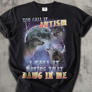 You call it Autism i Call it Having That Dawg in Me Funny 90s Vintage Three Wolves Tee Shirt, Gift for Woman and Man, Comfort Colors Comfort-Colors-Black