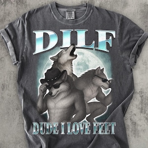 Dude I love feet Funny T-shirt, Dank Memes Shirt, Silly Shirts, Inappropriate Tshirt, Werewolf Moon Tee, Comfort Colors, Weird Meme Tees