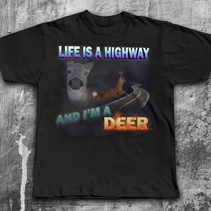 Livet är en motorväg och jag är en hjort Rolig meme-t-shirt Gåva för kvinna och man, Snabbmat Dank Memes T-shirt, Fåniga skämt Gåvor, Goofy Ahh Tee