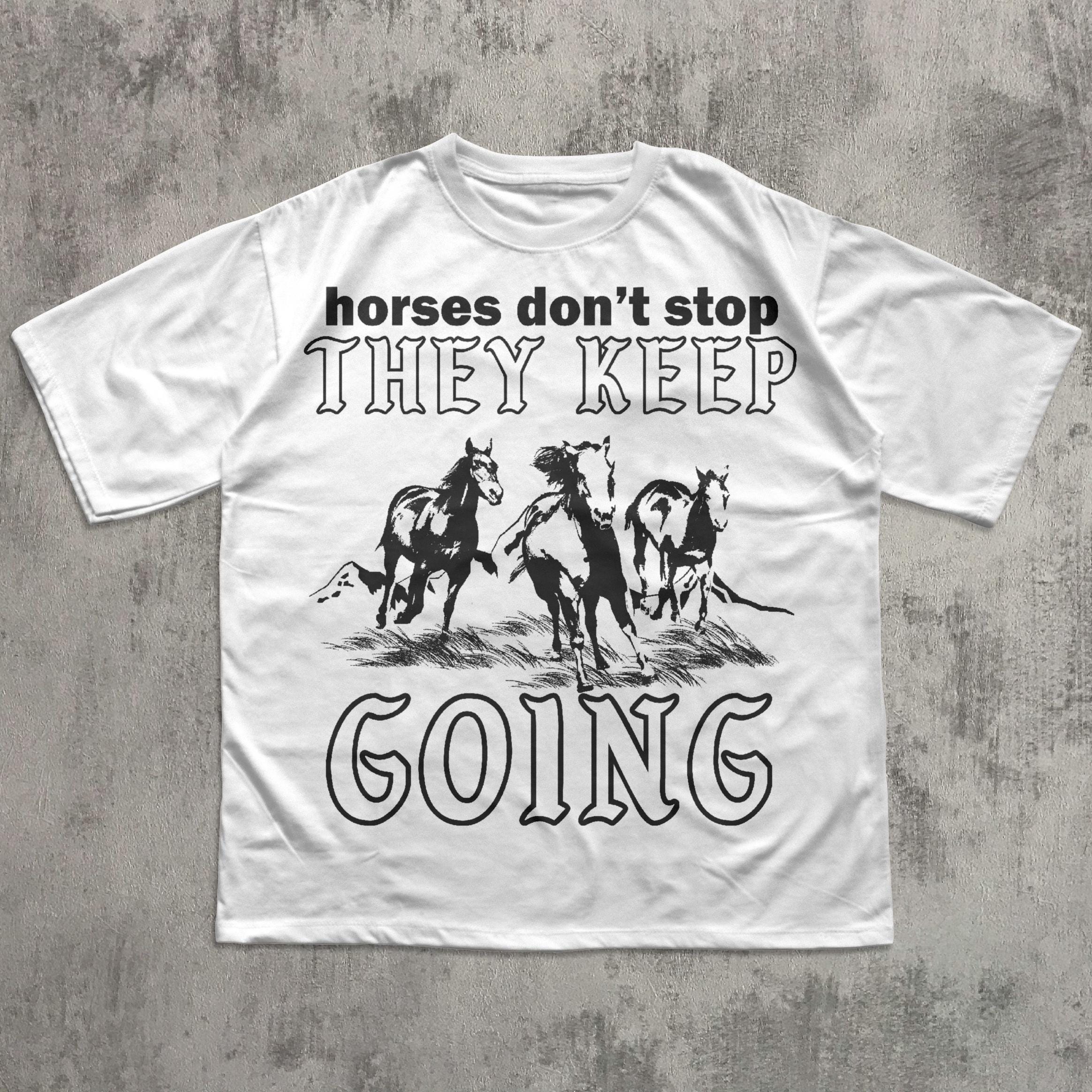 Horses Don't Stop They Keep Going Funny Meme T-shirt, Lyrics