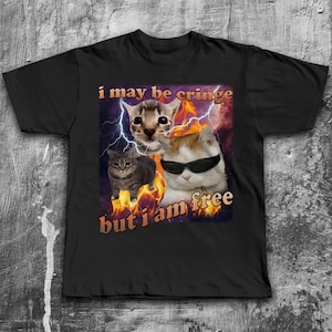 I may be cringe but i am free funny Cat Meme Tee Shirt Gift for Woman and Man, SIlly Cats T-shirt, Stupid Joke Gift, Ironic Tshirt, Gifts