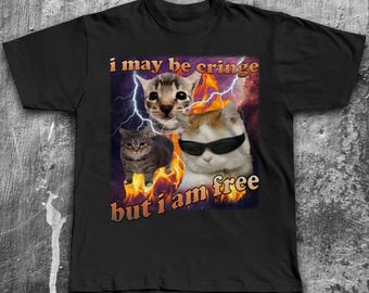 I may be cringe but i am free funny Cat Meme Tee Shirt Gift for Woman and Man, SIlly Cats T-shirt, Stupid Joke Gift, Ironic Tshirt, Gifts