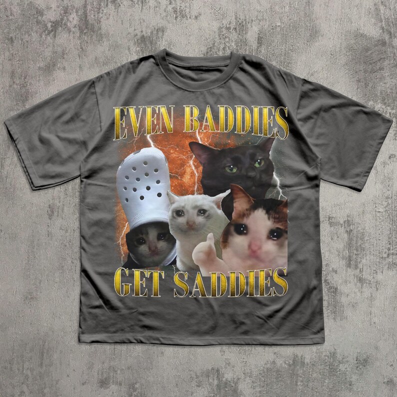 Even Baddies Get Saddies Funny Cat Meme Tee Shirt, Silly Cats T-shirt, Brainrot Shirts, Dank Memes Tshirt, Cringe Clothes, Ironic Gifts Charcoal