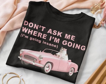 Im going insane Funny Cat Meme Tee Shirt Gift for Woman, Stupid Shirts, Ugly T-shirt, Unhinged Clothes, Cringe Mental Health Tshirt, Gifts