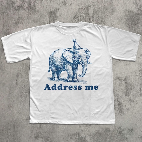 Address Me Funny Elephant T-shirt, Vintage Graphic Tee, 90s Retro Shirt, Ironic Tshirt, Gag Gifts, Meme Shirts, Silly Tees