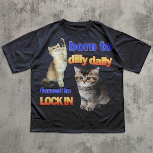 Né pour Dilly Dally T-shirt drôle de chat, chemise chaton idiot mignon, cadeau pour amoureux des chats, t-shirt ironique, t-shirts étranges sarcastiques
