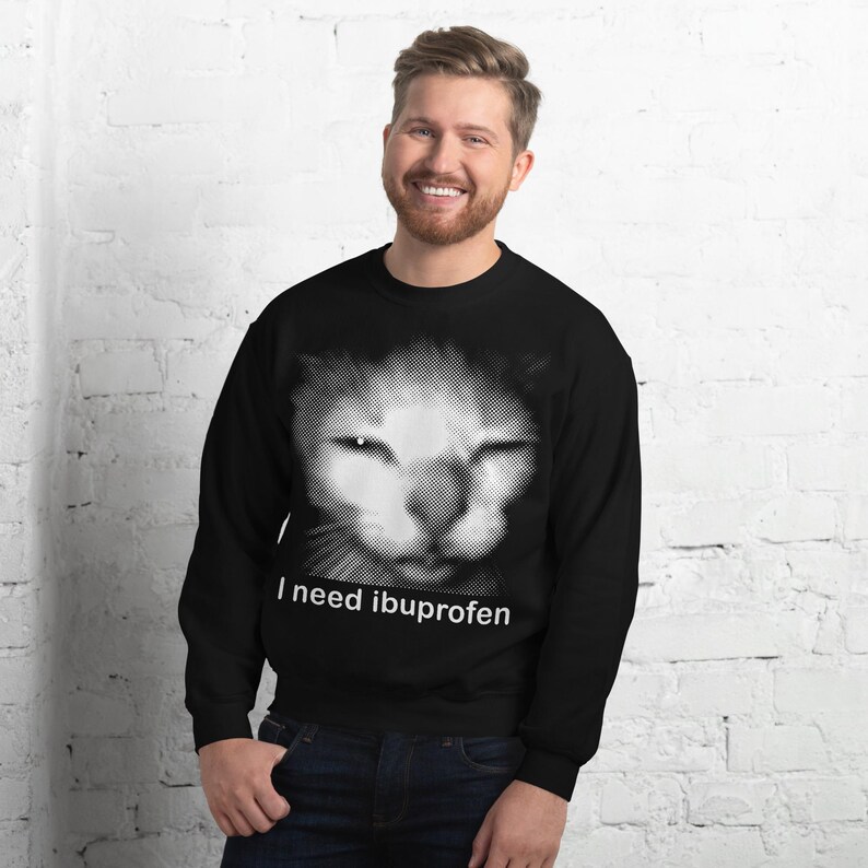 I need Ibuprofen Funny Cat Meme Sweatshirt, Silly Sweater, Ironic Tops, Gift for Her Him, Gag Gifts, Cats Sweatshirts