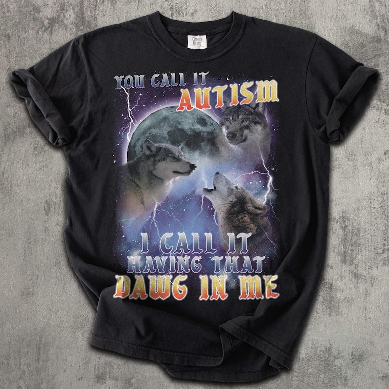 You call it Autism i Call it Having That Dawg in Me Funny 90s Vintage Three Wolves Tee Shirt, Gift for Woman and Man, Comfort Colors Comfort-Colors-Black