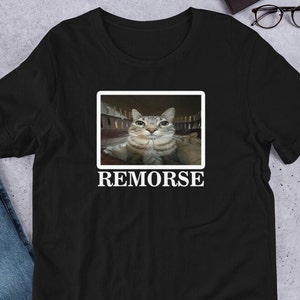 REMORSE Funny Cat Meme Shirt, Unhinged Tshirt, Cringe Shitpost, Goofy ahh T-shirt, Ironic Shirt, Silly Joke Tee, Ugly Shirts, Silly T-shirt