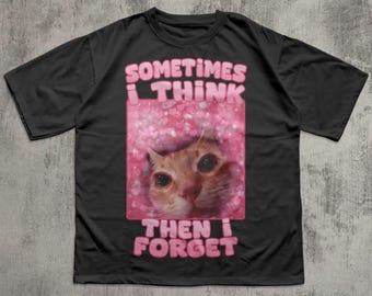 Sometimes i think then forget Funny Cat Meme Tee Shirt, Cats Lover Gift, Stupid Gifts, Weird Tee, Unhinged Shirts, Inappropriate T-shirt
