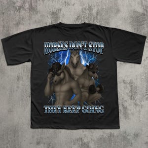 Hästar slutar inte, de fortsätter rolig t-shirt, hästmeme-tröja, ohängda t-shirts, gymtröja, gaggåvor