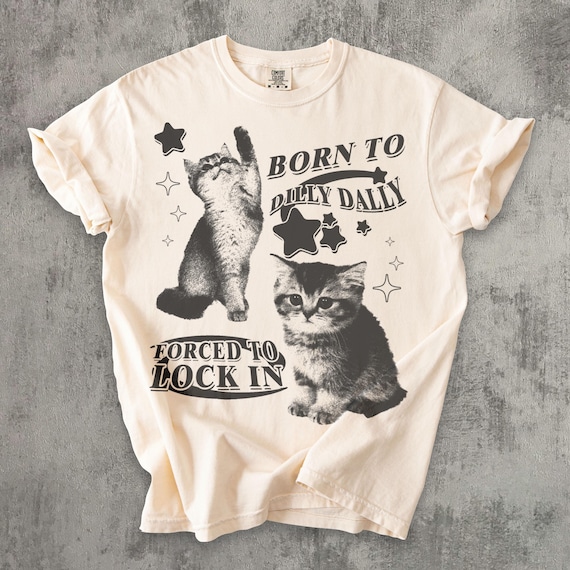 Born To Dilly Dally Forced To Lock On Funny Y2K Kitten T-shirt, Cat Meme Shirt, Silly Cats Tee, Comfort Colors, Ironic Tees, Cat Lover Gift