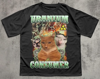 Uranium Consumer Funny Cat Dank Memes Tee Shirt Gift for Woman and Man, Ugly Shirts, Unhinged Clothes, Inappropriate T-shirt, Silly Gifts