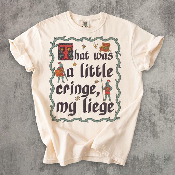 That Was a Little Cringe My Liege Shirt, Funny Medieval Shirt, Knight Meme T-Shirt, Renaissance Humor Tee, Medieval Core Graphic Shirt