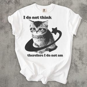 I do Not Think Therefore I do not Am Funny Y2k Graphic Cat T-shirt, Kitten Meme Shirt, Retro Vintage Tee, Ironic Shirts, Comfort Colors Comfort Colors White