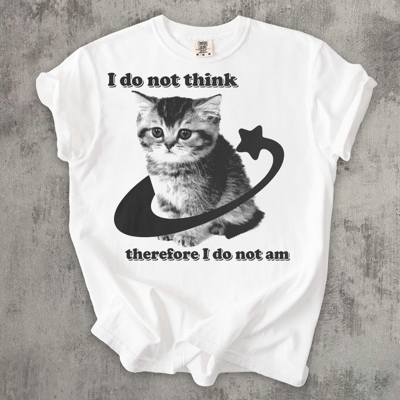 I do Not Think Therefore I do not Am Funny Y2k Graphic Cat T-shirt, Kitten Meme Shirt, Retro Vintage Tee, Ironic Shirts, Comfort Colors Comfort Colors White