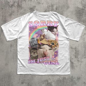 Sorry Im Just a Girl Funny Cat Meme T-shirt, Gift for Woman, Unhinged Cute Shirts, Ugly T-shirt, Stupid Gifts, Girl Aesthetic T-shirts White