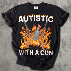 Autistic With a Gun Funny Meme T-shirt, Autism Shirt, Unhinged Clothes, Inappropriate Tee, Weirdcore Shirts, Stupid Gifts, Edgy Humor Tshirt Comfort Colors Black