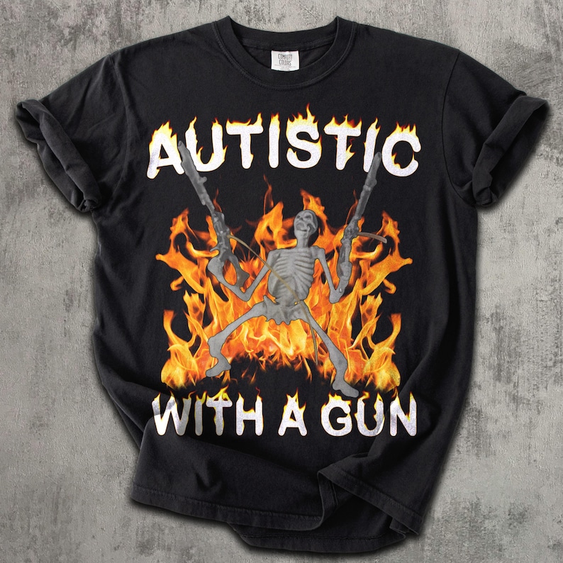 Autistic With a Gun Funny Meme T-shirt, Autism Shirt, Unhinged Clothes, Inappropriate Tee, Weirdcore Shirts, Stupid Gifts, Edgy Humor Tshirt Comfort Colors Black
